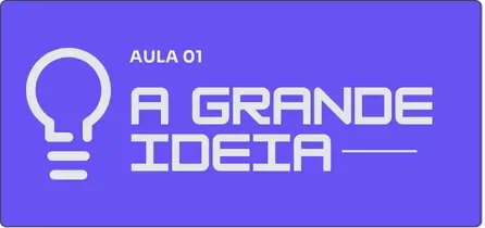 Aula 01: A grande ideia