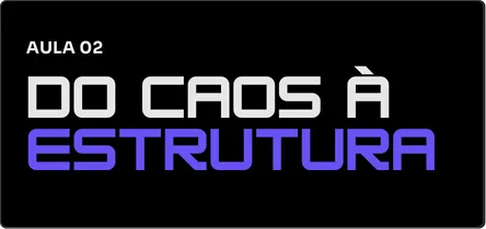 Aula 02: Do caos à estrutura