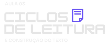 Aula 03: Ciclos de leitura e construção do texto