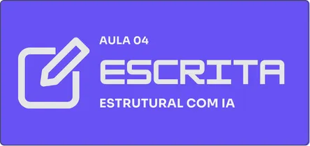 Aula 04: Escrita estrutural com IA